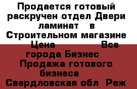 Продается готовый раскручен отдел Двери-ламинат,  в Строительном магазине.,  › Цена ­ 380 000 - Все города Бизнес » Продажа готового бизнеса   . Свердловская обл.,Реж г.